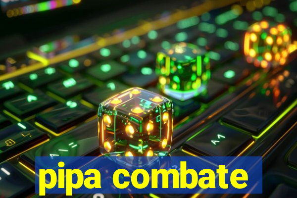 pipa combate